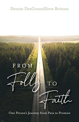From Folly to Faith: One Person's Journey from Pain to Promise
