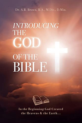 Introducing the God of the Bible: In the Beginning God Created the Heavens & the Earth...