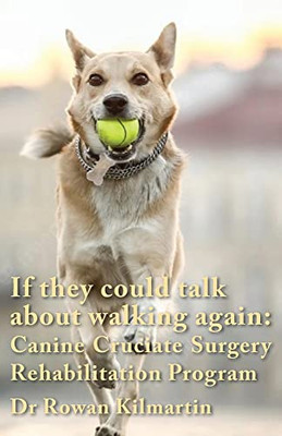 If they could talk about walking again: Canine Cruciate Surgery Rehabilitation Program: A 10 week detailed program of specific approaches, exercises, ... ligament repair. Tracking sheets for each