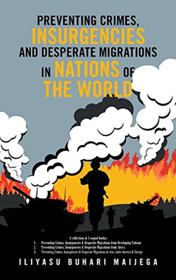 Preventing Crimes, Insurgencies and Desperate Migrations in Nations of the World: A Collection of 3 Sequel Books: Preventing Crimes, Insurgencies and ... and Desperate Migrations in Asia, Latin