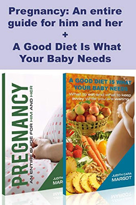 Pregnancy: An entire guide for him and her + A Good Diet Is What Your Baby Needs: Parenting Guide (Newborn)