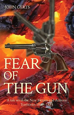 FEAR OF THE GUN: A tale set in the New Mexico and Arizona Territories 1849 - 1884