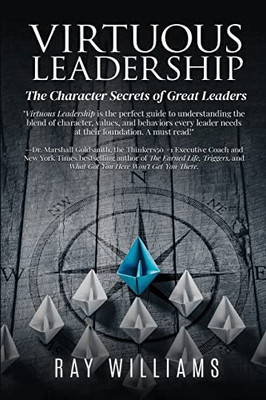 Virtuous Leadership: The Character Secrets of Great Leaders