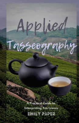 Applied Tasseography: A Practical Guide to Interpreting Tea Leaves (Applied Divination)