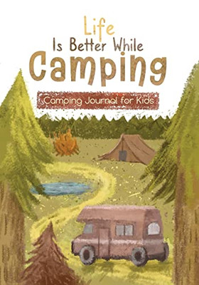 Life is Better While Camping: Kids Camping Journal for Kids