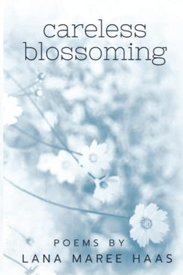 careless blossoming: Poems by Lana Maree Haas