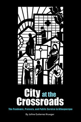 City at the Crossroads: The Pandemic, Protests, and Public Service in Albuquerque
