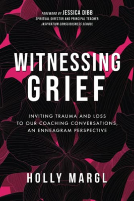 Witnessing Grief: Inviting Trauma and Loss to Our Coaching Conversations, An Enneagram Perspective