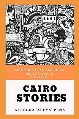 Cairo Stories: Memoirs Of An American Belly Dancer In Cairo