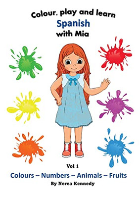 Colour, play and learn with Mia - Vol 1: Colorea, juega y aprende con Mia - Vol 1 (Learn Spanish with Mia - Colour, play and learn)