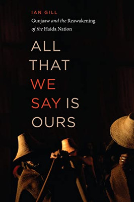 All That We Say is Ours: Guujaaw and the Reawakening of the Haida Nation