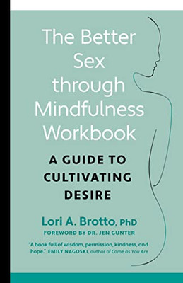 The Better Sex Through Mindfulness Workbook: A Guide to Cultivating Desire