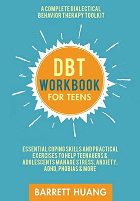 DBT Workbook For Teens: A Complete Dialectical Behavior Therapy Toolkit | Essential Coping Skills and Practical Exercises To Help Teenagers & ... ADHD, Phobias & More (Mental Health Therapy)