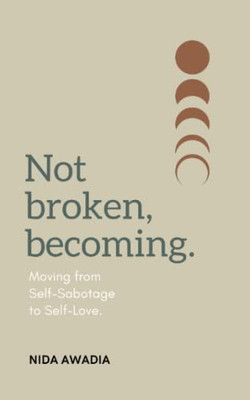 Not Broken, Becoming.: Moving from Self-Sabotage to Self-Love.