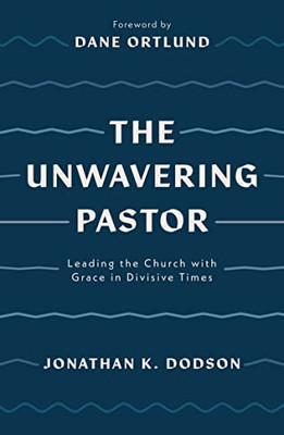 The Unwavering Pastor: Leading the Church with Grace in Divisive Times (Biblical wisdom to help ministry leaders cope with church division and leadership stress)