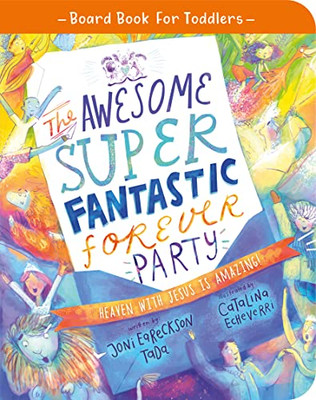 The Awesome Super Fantastic Forever Party Board Book: Heaven with Jesus is Amazing! (Illustrated Bible book on Heaven to gift kids ages 2-4 toddlers) ... Truth for Toddlers) (Board Book for Toddlers)