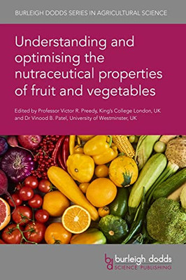 Understanding and optimising the nutraceutical properties of fruit and vegetables (Burleigh Dodds Series in Agricultural Science, 116)