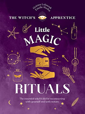 Little Magic Rituals: The Essential Witch's Kit for Reconnecting with Yourself and with Nature (Witch's Apprentice)