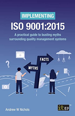 Implementing ISO 9001: 2015: A practical guide to busting myths surrounding quality management systems