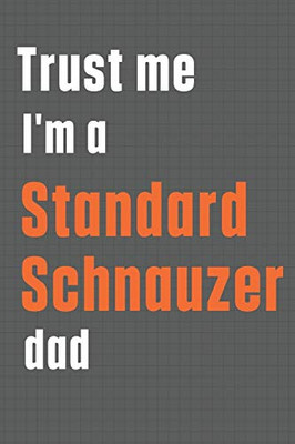 Trust me I'm a Standard Schnauzer dad: For Standard Schnauzer Dog Dad