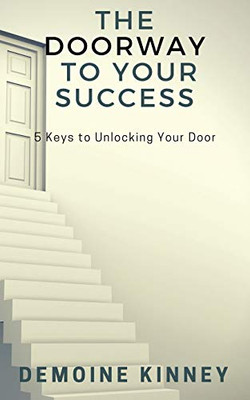 The Doorway to Your Success: 5 Keys to Unlocking Your Door