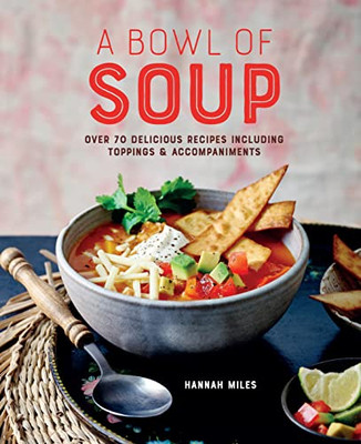 A Bowl of Soup: Over 70 delicious recipes including toppings & accompaniments