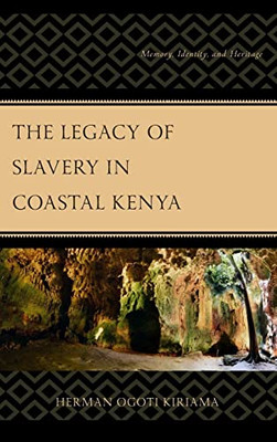 The Legacy of Slavery in Coastal Kenya: Memory, Identity, and Heritage