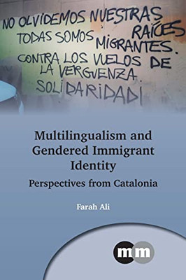 Multilingualism and Gendered Immigrant Identity: Perspectives from Catalonia (Multilingual Matters, 174)