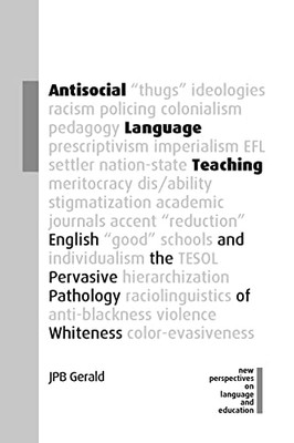 Antisocial Language Teaching: English and the Pervasive Pathology of Whiteness (New Perspectives on Language and Education, 110)
