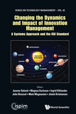 Changing the Dynamics and Impact of Innovation Management: A Systems Approach and the ISO Standard (On Technology Management) (Series on Technology Management, 40)