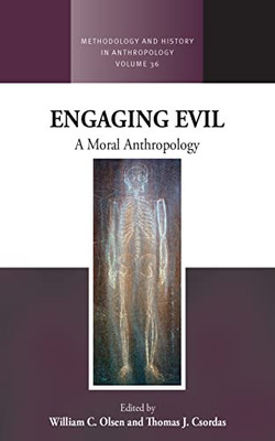 Engaging Evil: A Moral Anthropology (Methodology & History in Anthropology, 36)