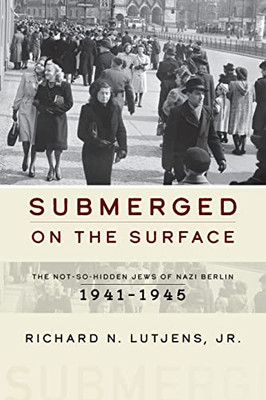 Submerged on the Surface: The Not-So-Hidden Jews of Nazi Berlin, 19411945