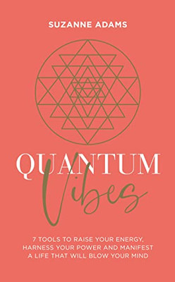 Quantum Vibes: 7 Tools to Raise Your Energy, Harness Your Power and Manifest a Life that Will Blow Your Mind