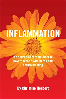 Inflammation, the source of chronic disease: How to Treat it with Herbs and Natural Healing