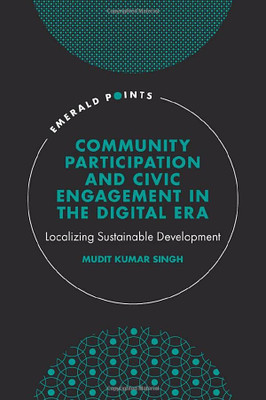 Community Participation and Civic Engagement in the Digital Era: Localizing Sustainable Development (Emerald Points)