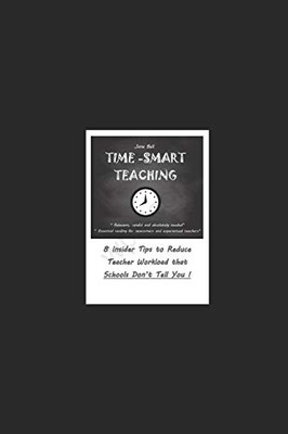 Time Smart Teaching: 8 Insider Tips to Reduce Teacher Workload that Schools Don't Tell You