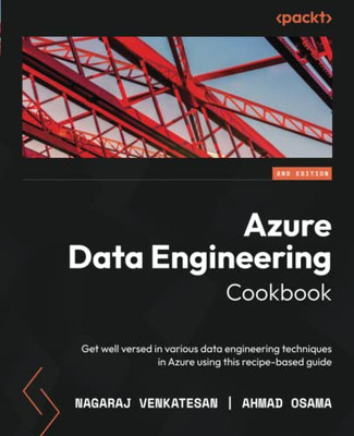 Azure Data Engineering Cookbook: Get well versed in various data engineering techniques in Azure using this recipe-based guide, 2nd Edition