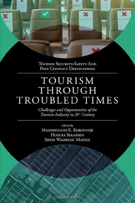 Tourism Through Troubled Times: Challenges and Opportunities of the Tourism Industry in 21st Century (Tourism Security-safety and Post Conflict Destinations)