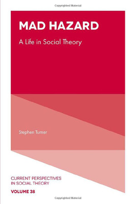 Mad Hazard: A Life in Social Theory (Current Perspectives in Social Theory, 38)