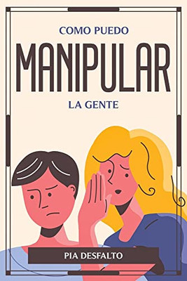 Como Puedo Manipular La Gente (Spanish Edition)