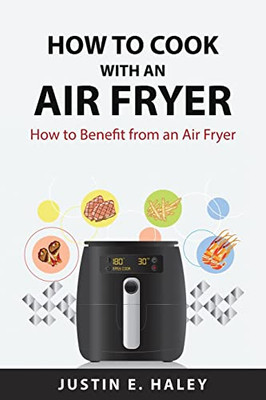 How to Cook with an Air Fryer: How to Benefit from an Air Fryer