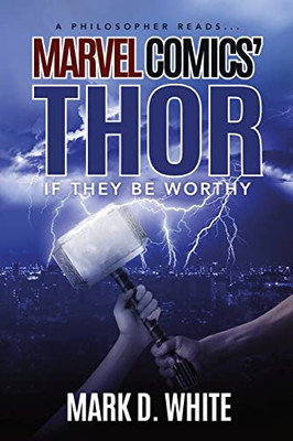 A Philosopher Reads...Marvel Comics' Thor: If They Be Worthy (A Philosopher Reads... Series)
