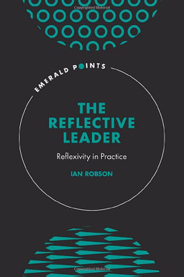 The Reflective Leader: Reflexivity in Practice (Emerald Points)