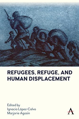 Refugees, Refuge, and Human Displacement (Anthem Studies in Latin American Literature and Culture)