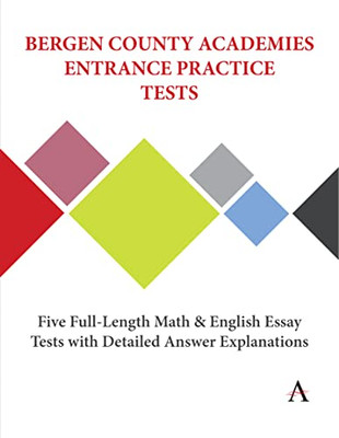 Bergen County Academies Entrance Practice Tests: Five Full-Length Math and English Essay Tests with Detailed Answer Explanations (Anthem Learning SCAT Test Prep)