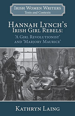 Hannah Lynchs Irish Girl Rebels: A Girl Revolutionist and Marjory Maurice (Irish Women Writers: Texts and Contexts)