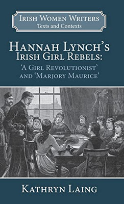 Hannah Lynchs Irish Girl Rebels: A Girl Revolutionist and Marjory Maurice (Irish Women Writers: Texts and Contexts)