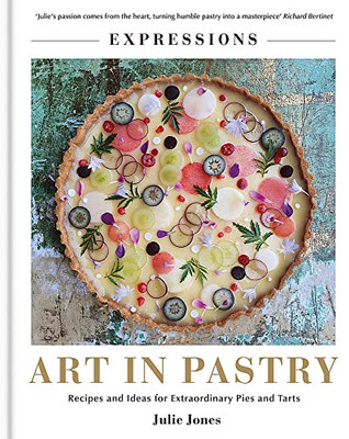 Art in Pastry: The Delicate Art of Pastry Decoration: Recipes and Ideas for Extraordinary Pies and Tarts