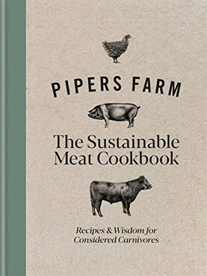 Pipers Farm Sustainable Meat Cookbook: Recipes & Wisdom for Considered Carnivores