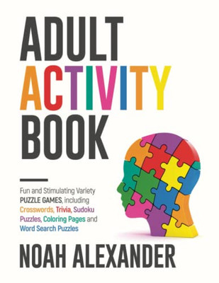 Adult Activity Book: Fun and Stimulating Variety Puzzle Games, including Crosswords, Trivia, Sudoku Puzzles, Coloring Pages and Word Search Puzzles